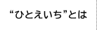 “ひとえいち”とは