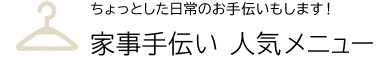 ちょっとした日常のお手伝いもします！家事手伝い 人気メニュー