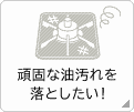 頑固な油汚れを落としたい！