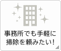 事務所の掃除をお願いしたい！